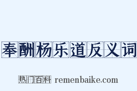 奉酬杨乐道反义词是什么意思的图片